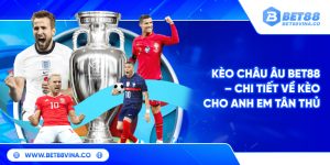 Kèo Châu Âu BET88 – Chi tiết về kèo cho anh em tân thủ